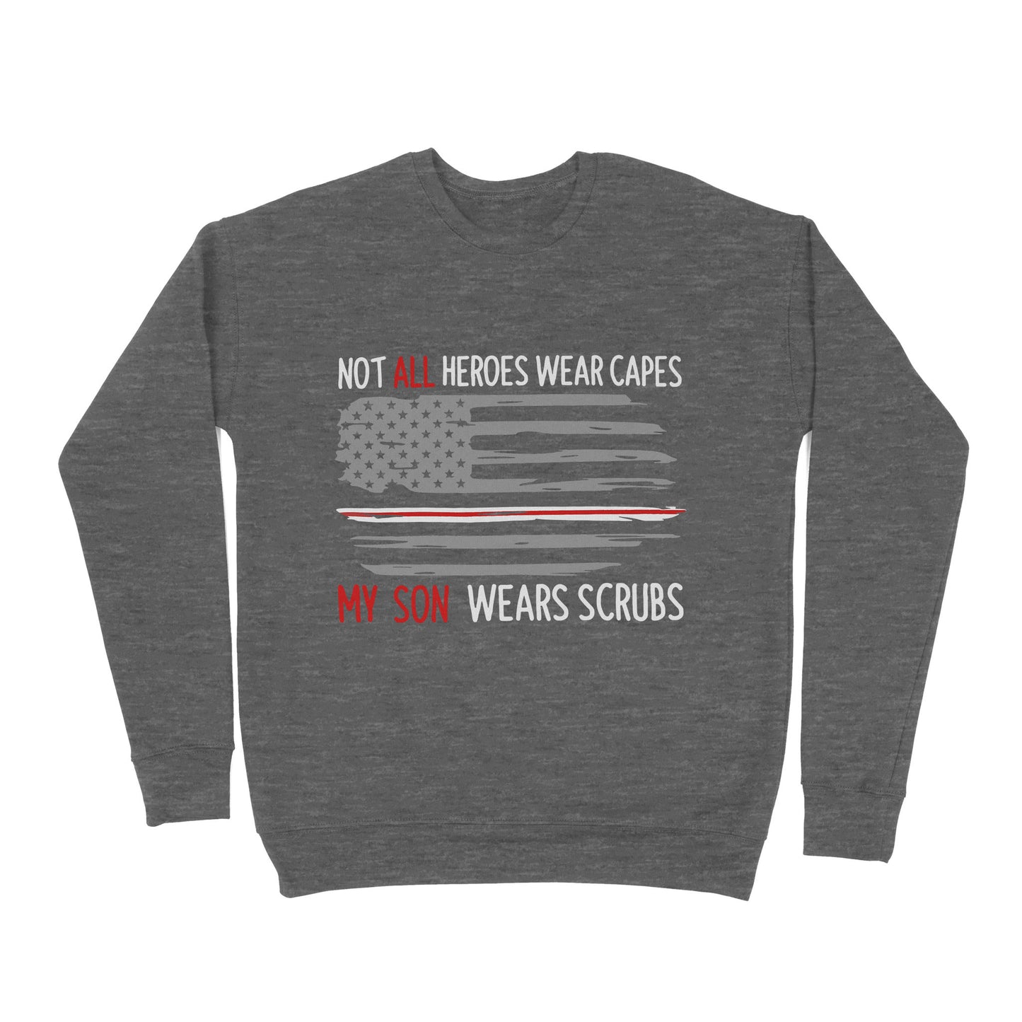 Not All Heroes Wear Capes My Son Wear Scrubs - Premium Crew Neck Sweatshirt