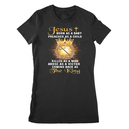 Premium Women's T-shirt - Jesus Born As A Baby Preached As A Child Coming Back As The King