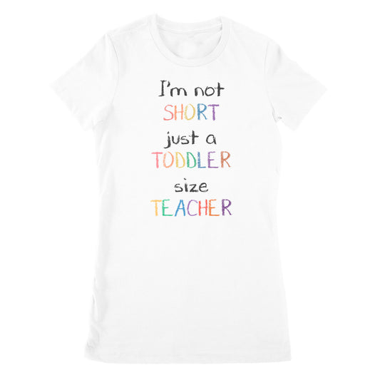 Premium Women's T-shirt - I’m Not Short Just A Toddler Size Teacher