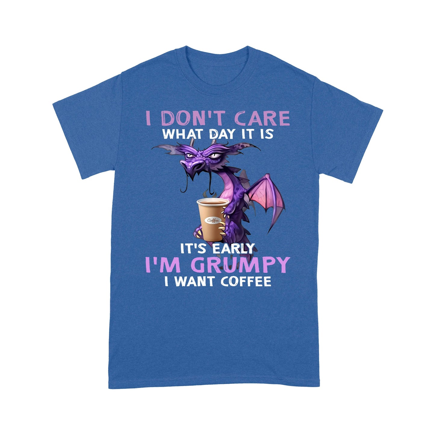 I Don't Care What Day It is It's Early I'm Grumpy I Want Coffee Standard T-Shirt