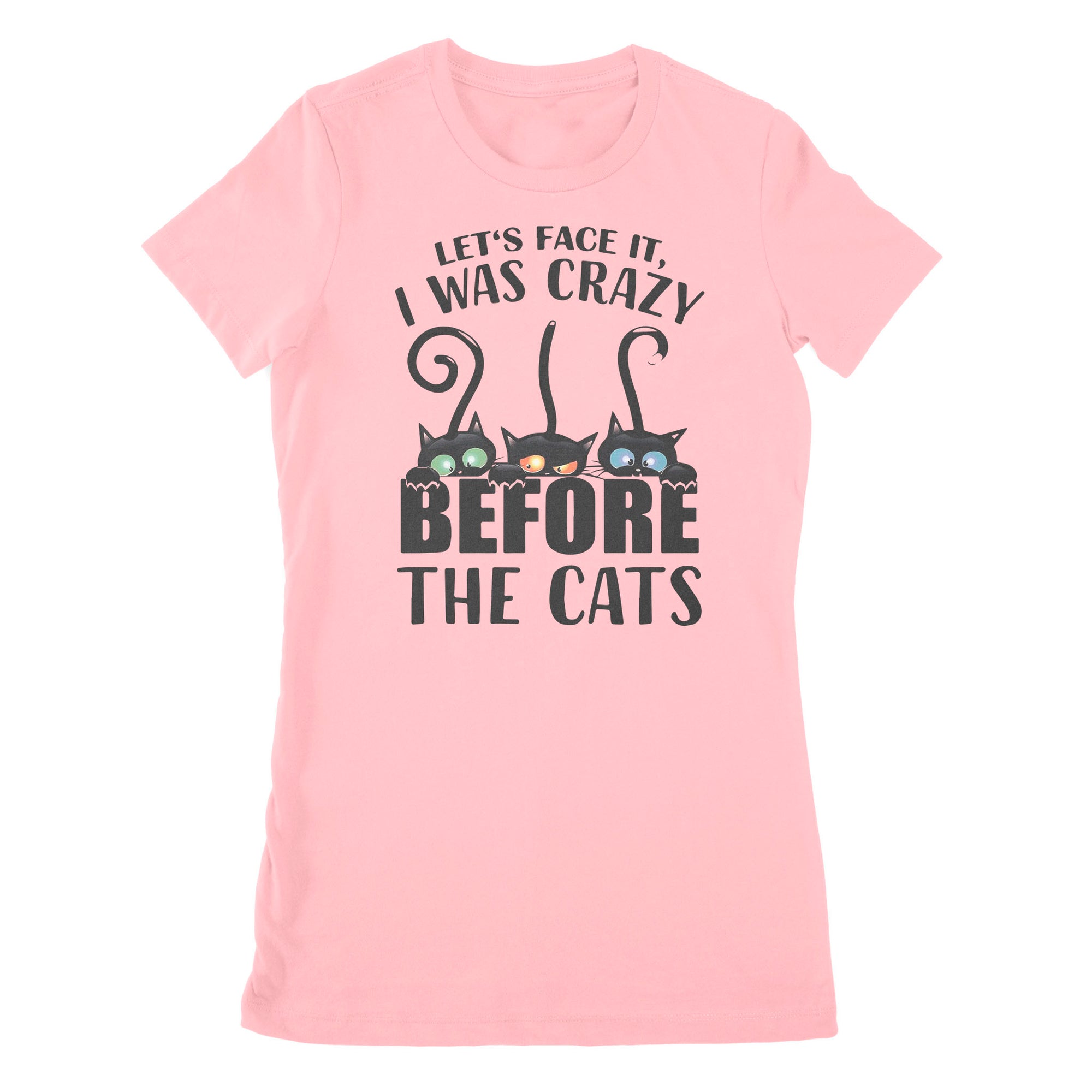 Let's Face It I Was Crazy Before The Cats - Premium Women's T-shirt