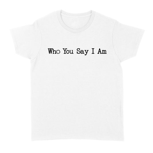 Who You Say I Am God Jesus Standard Women's T-shirt