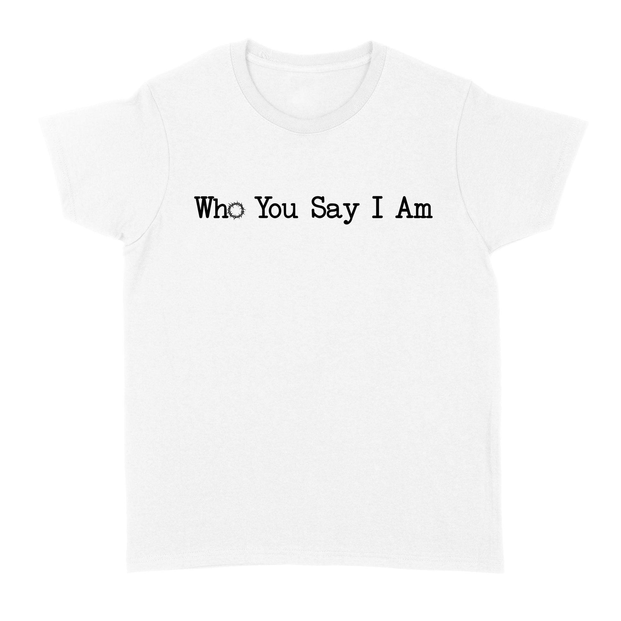 Who You Say I Am God Jesus Standard Women's T-shirt