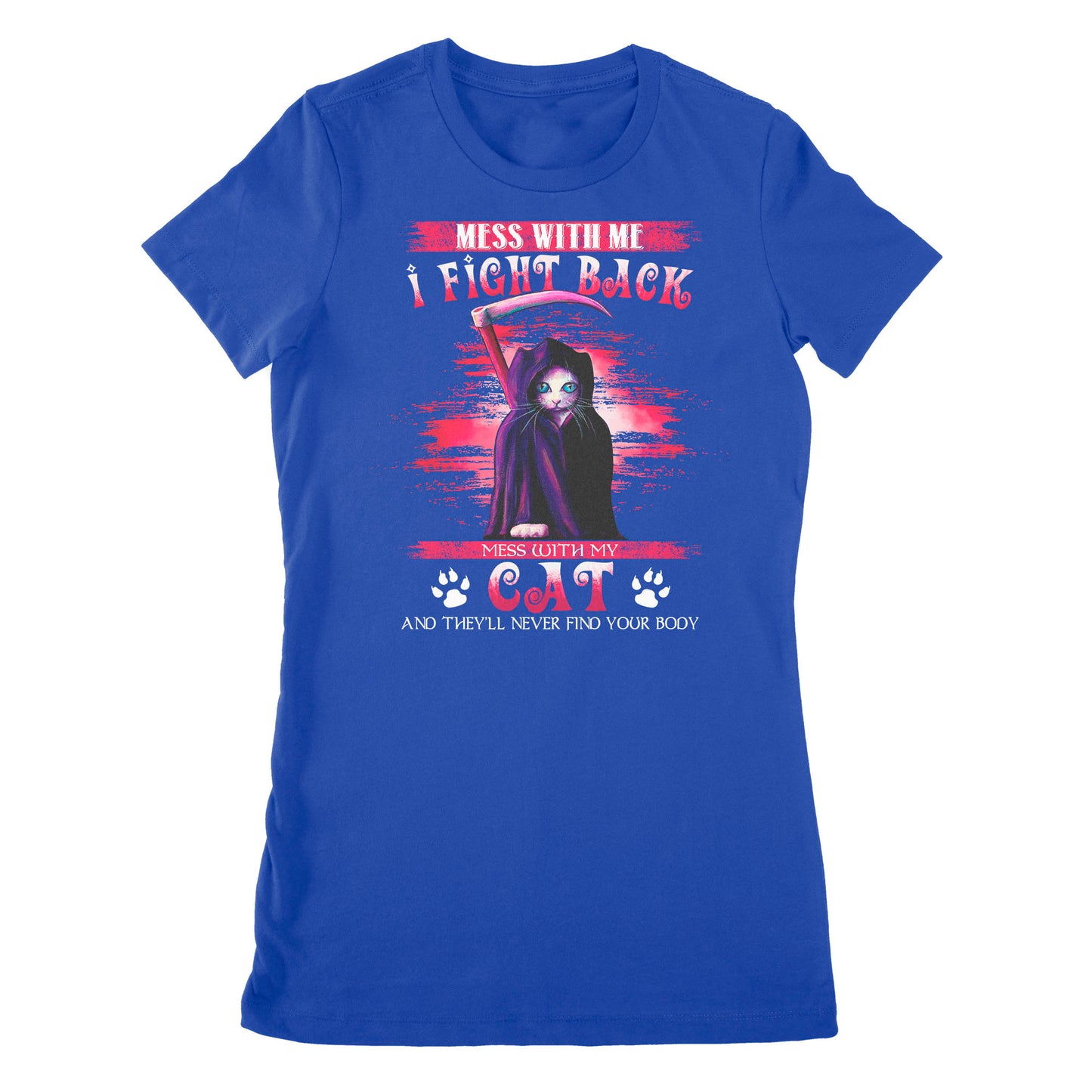 Premium Women's T-shirt - Cat Mess With Me I Fight Back Mess With My Cat And They’ll Never Find Your Body