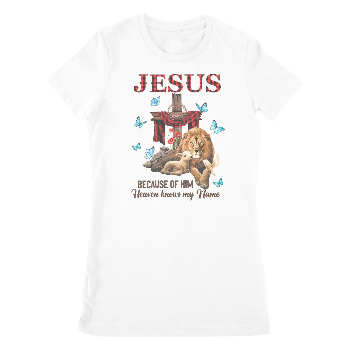 Premium Women's T-shirt - Jesus Because Of Him Heaven Knows My Name