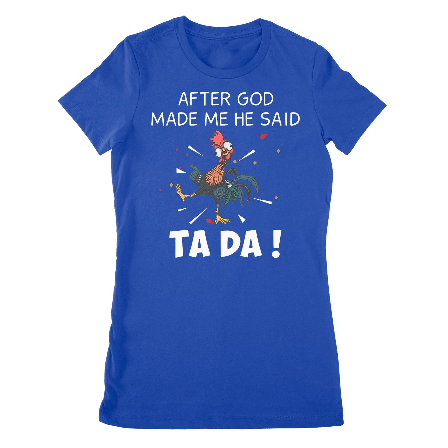 Premium Women's T-shirt - After God Made Me He Said Tada Chicken