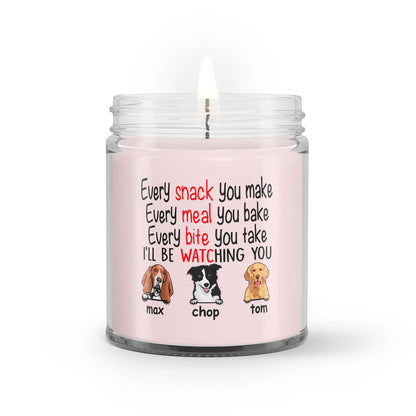 Personalized Custom Dog Soy Wax Candle Every Snack You Make Every Meal You Bake Every Bite You Take I'll Be Watching You