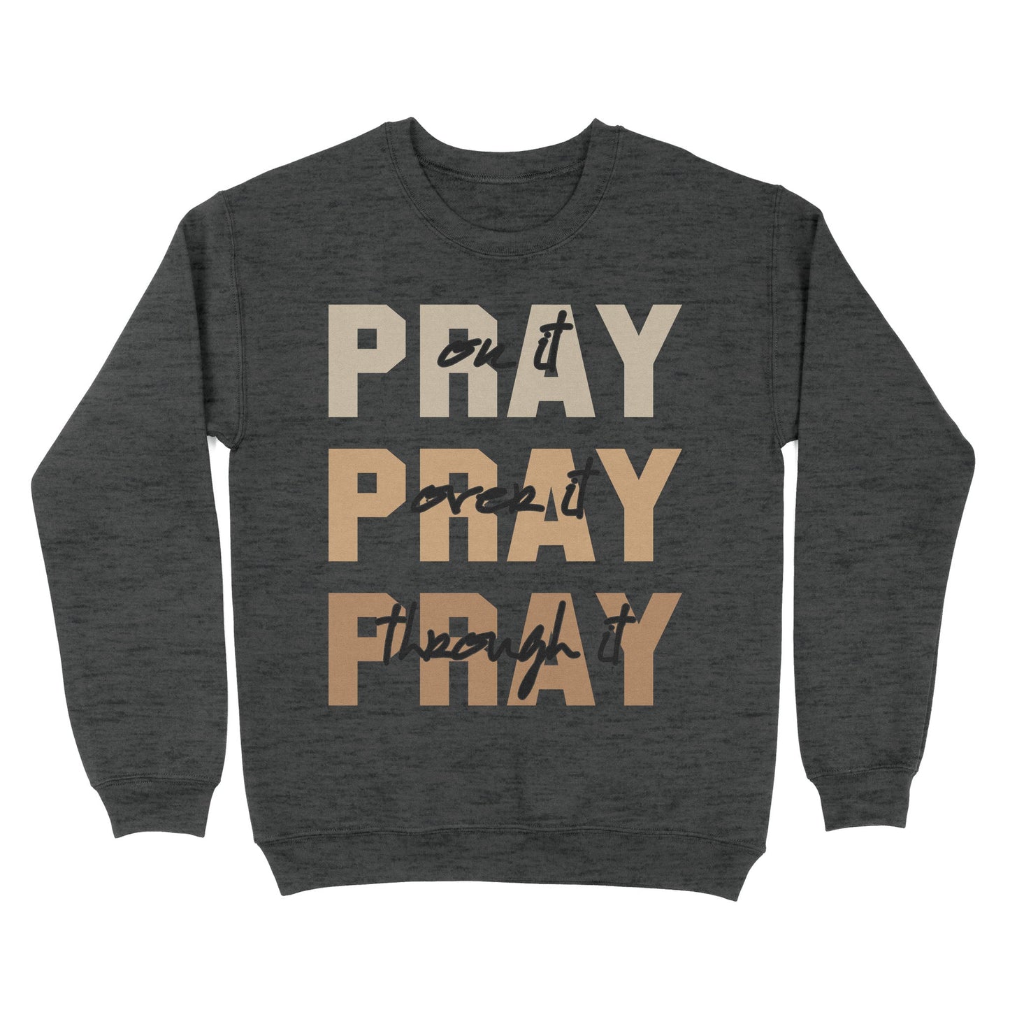 Pray On It Pray Over It Pray Through It Sweatshirt