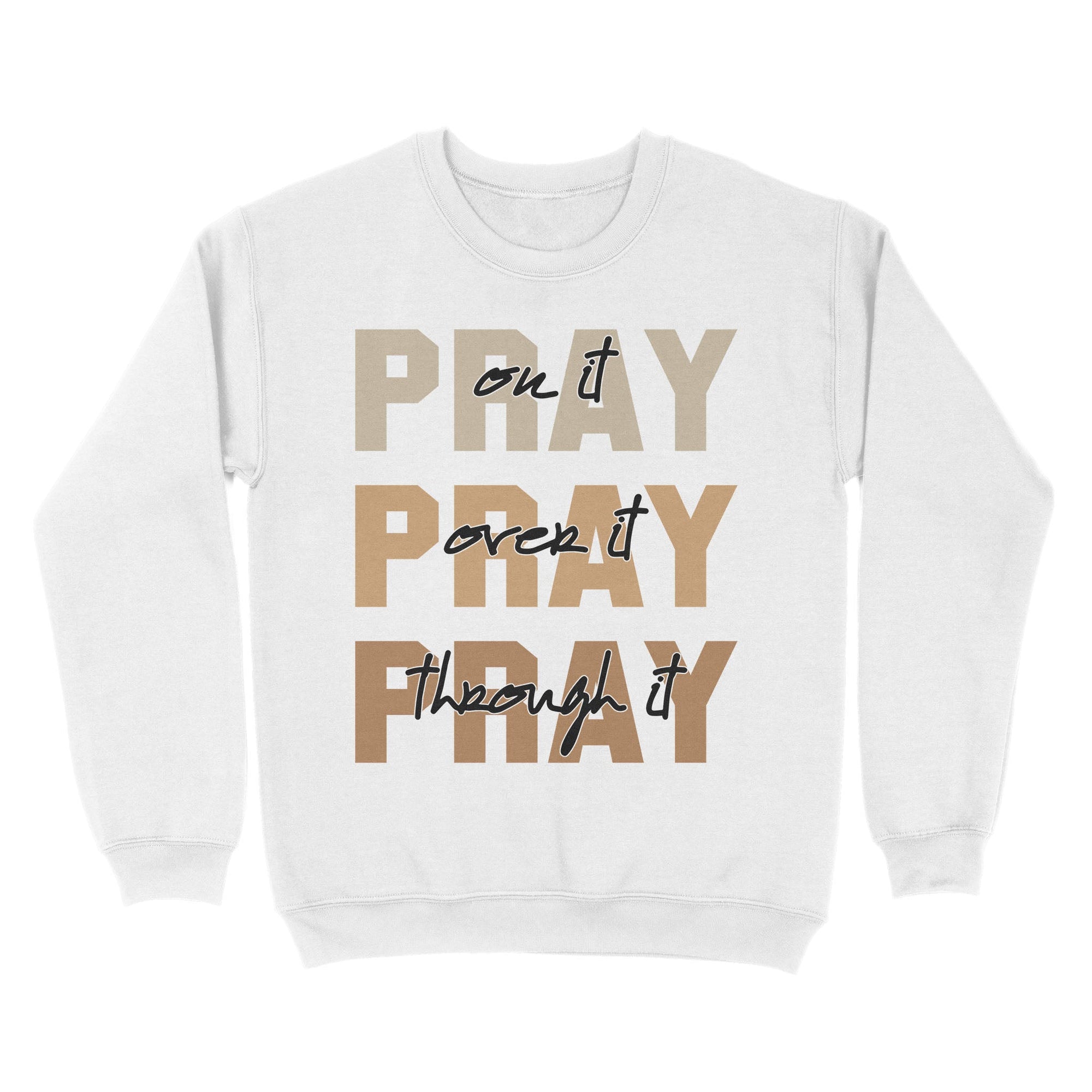 Pray On It Pray Over It Pray Through It Sweatshirt