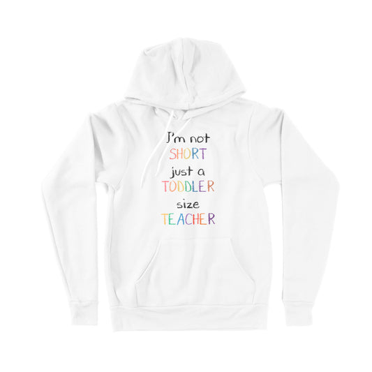 I’m Not Short Just A Toddler Size Teacher - Premium Hoodie