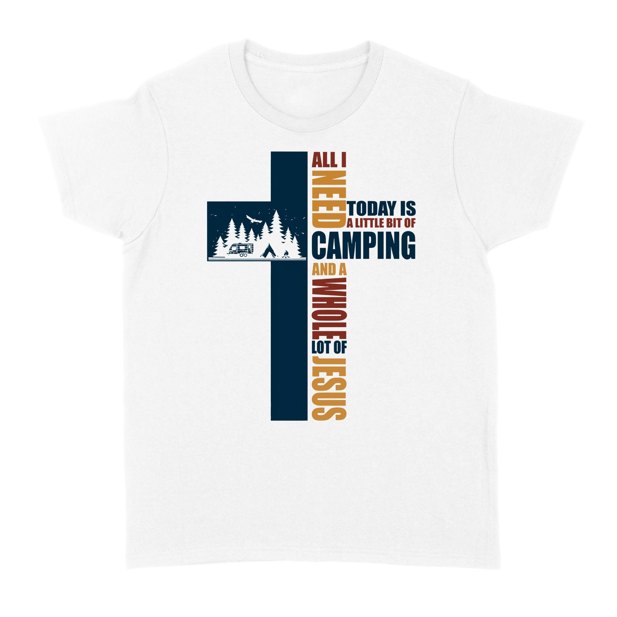 All I Need Today Is A Little Bit Of Camping And A Whole Lot Of Jesus Standard Women's T-shirt