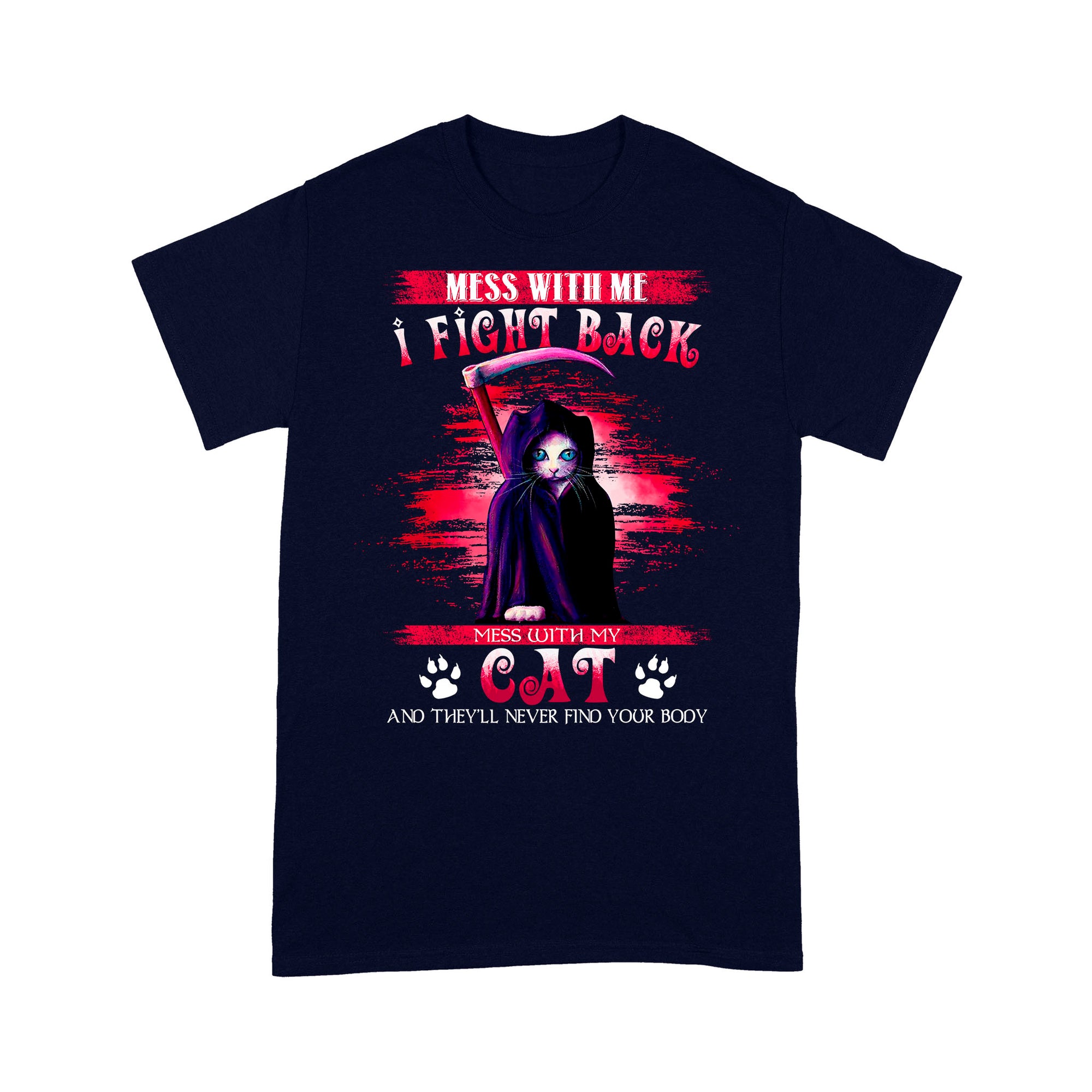Premium T-shirt - Cat Mess With Me I Fight Back Mess With My Cat And They’ll Never Find Your Body