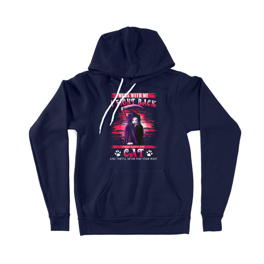 Cat Mess With Me I Fight Back Mess With My Cat And They’ll Never Find Your Body - Premium Hoodie