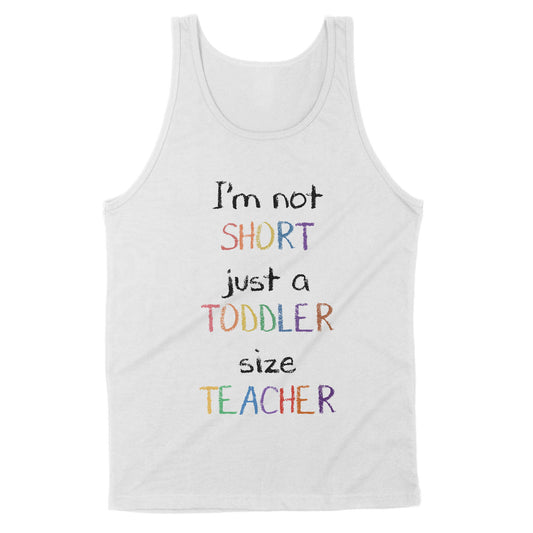 Premium Tank - I’m Not Short Just A Toddler Size Teacher