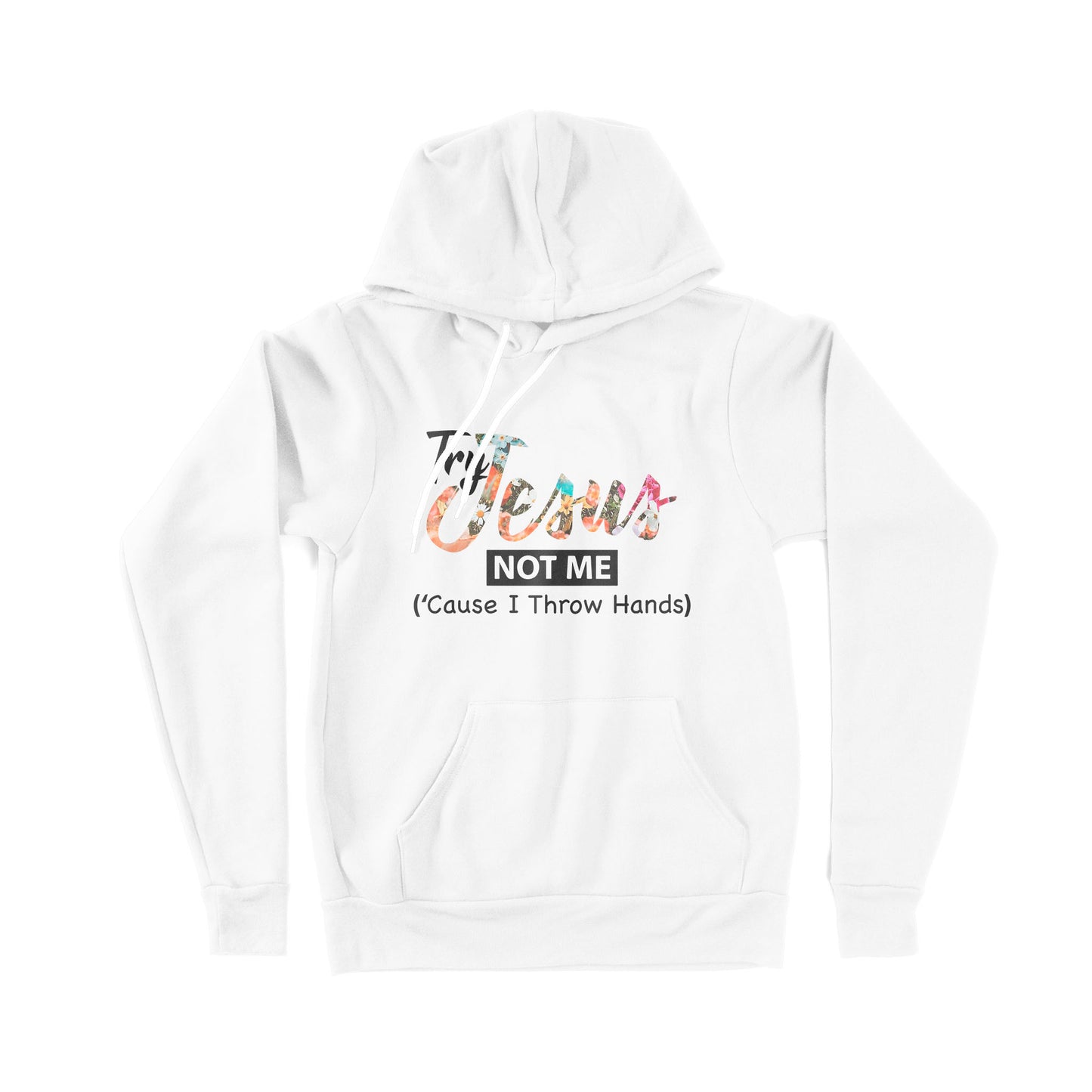 Try Jesus Not Me Cause I Throw Hands - Premium Hoodie