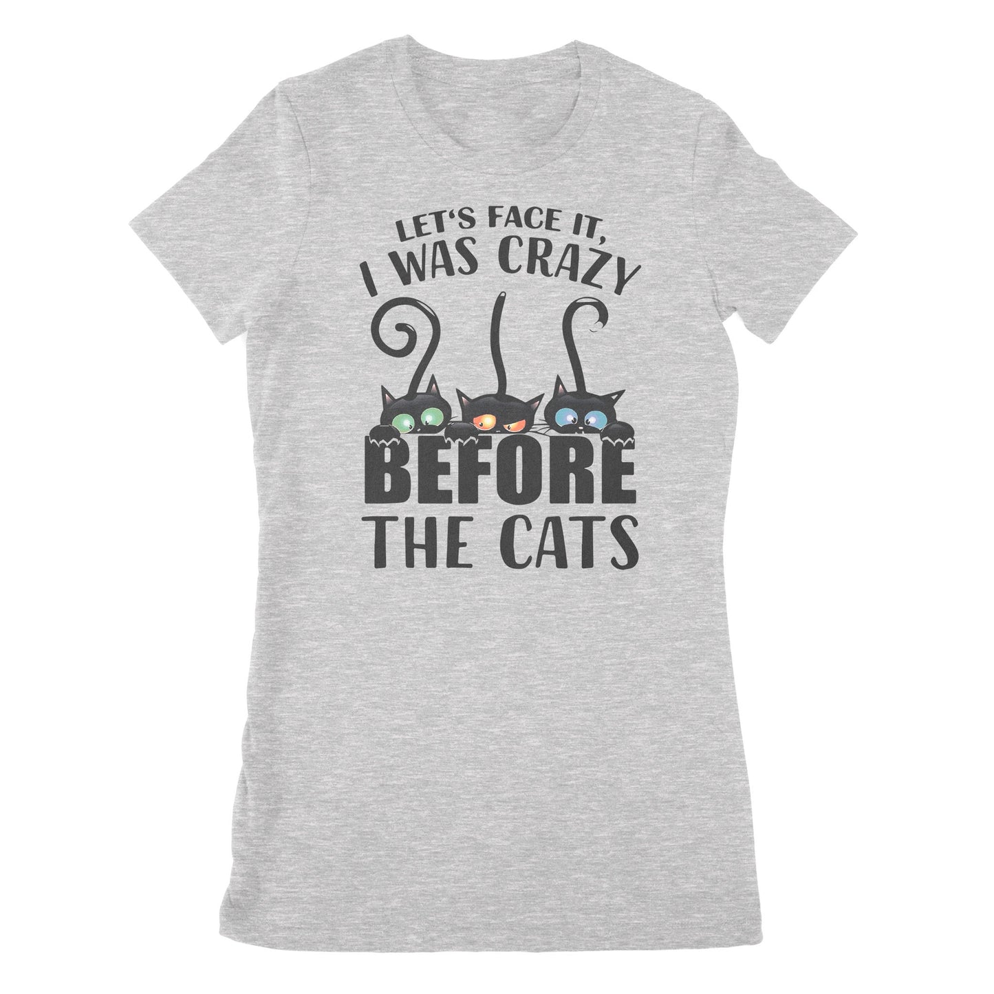 Let's Face It I Was Crazy Before The Cats - Premium Women's T-shirt