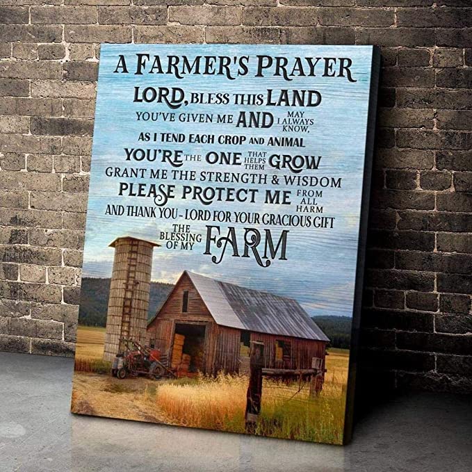 A Farmer’s Prayer Lord, Bless This Land You’ve Given Me & May I Always Know As I Tend Each Crop And Creature Canvas Prints