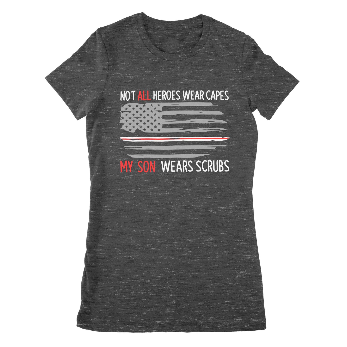 Not All Heroes Wear Capes My Son Wear Scrubs - Premium Women's T-shirt