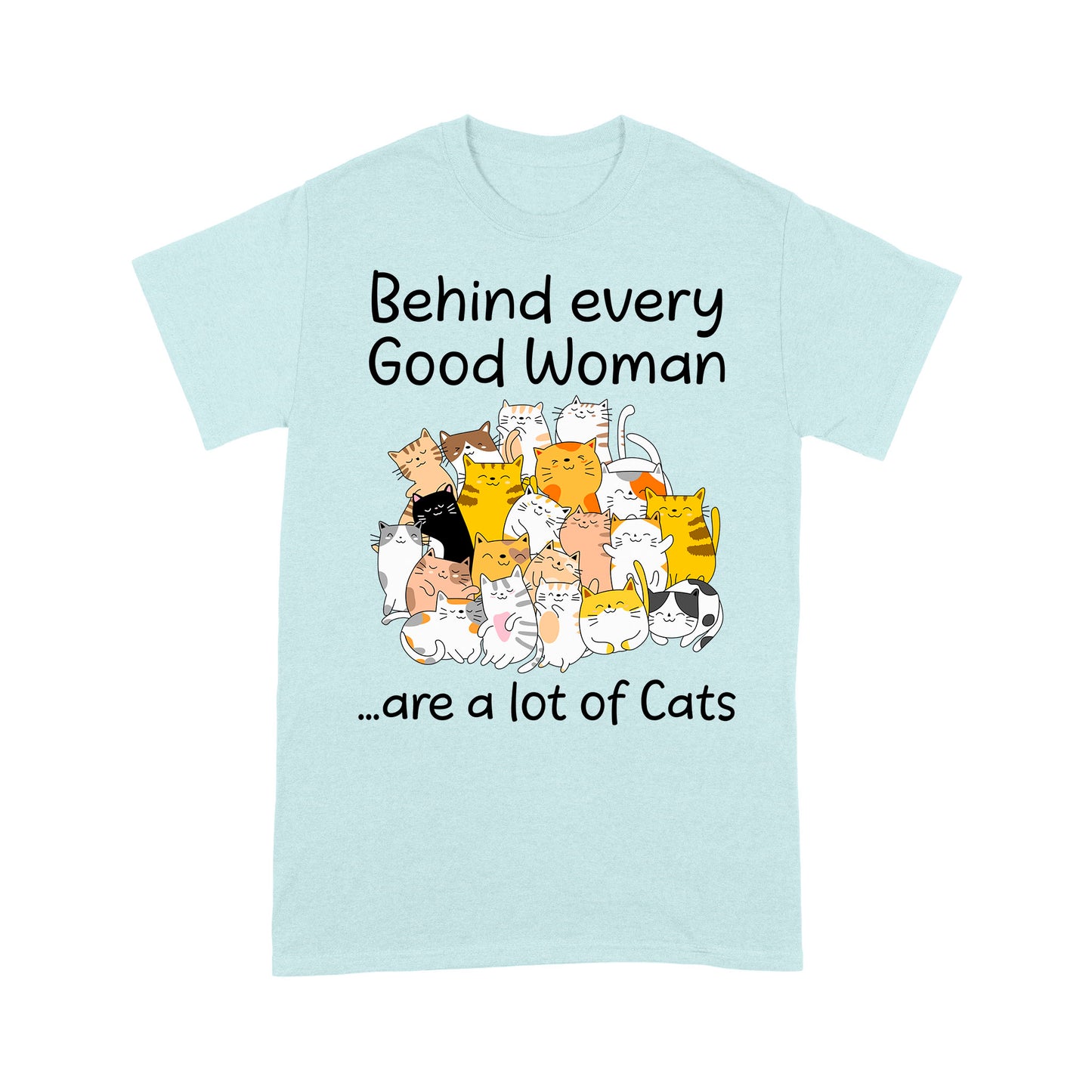 Premium T-shirt - Behind Every Good Woman Are A Lot Of Cats