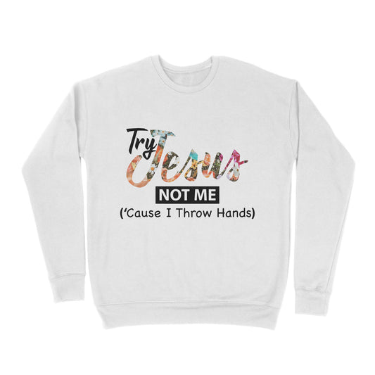 Premium Crew Neck Sweatshirt - Try Jesus Not Me Cause I Throw Hands