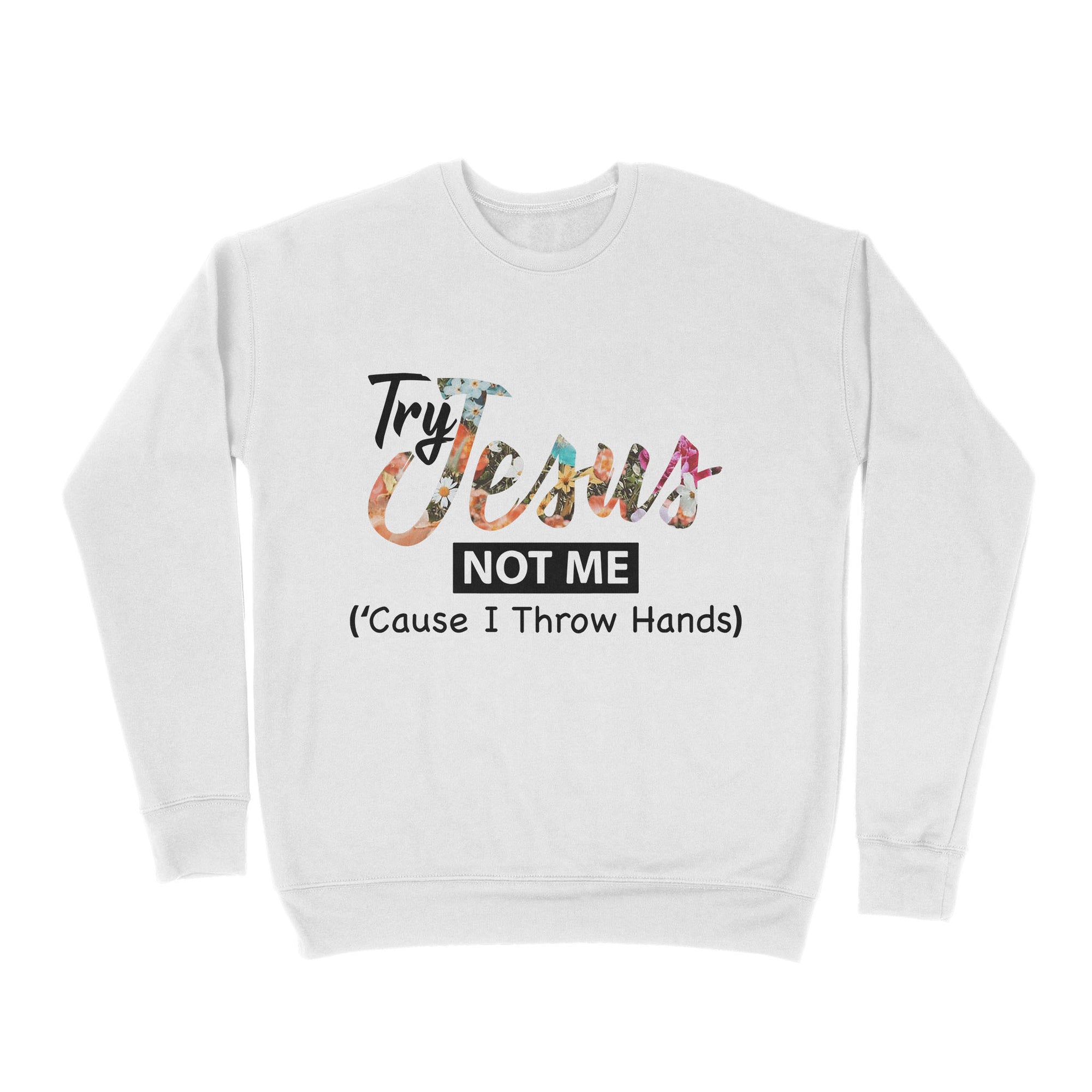 Premium Crew Neck Sweatshirt - Try Jesus Not Me Cause I Throw Hands