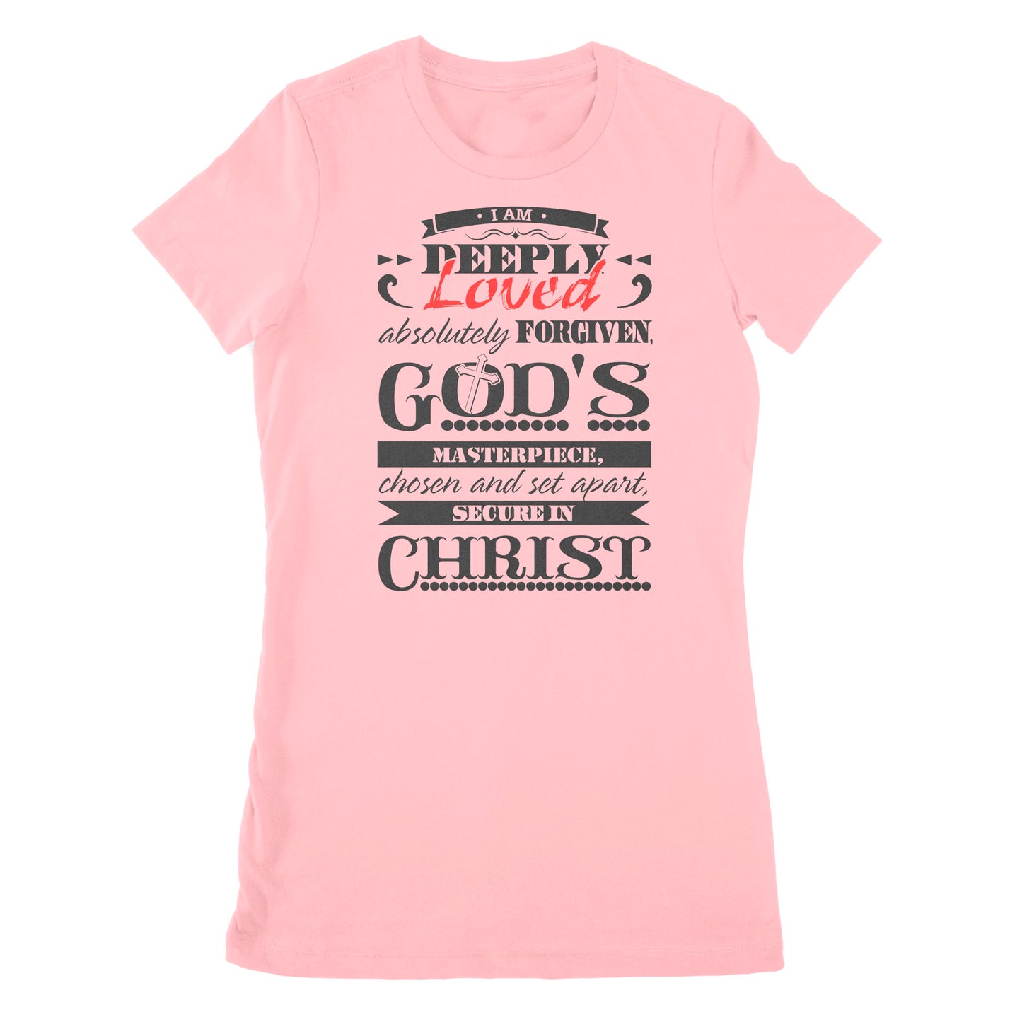 Premium Women's T-shirt - I Am Deeply Loved, Absolutely Forgiven, God's Masterpiece, Chosen and Set Apart, Secure in Christ