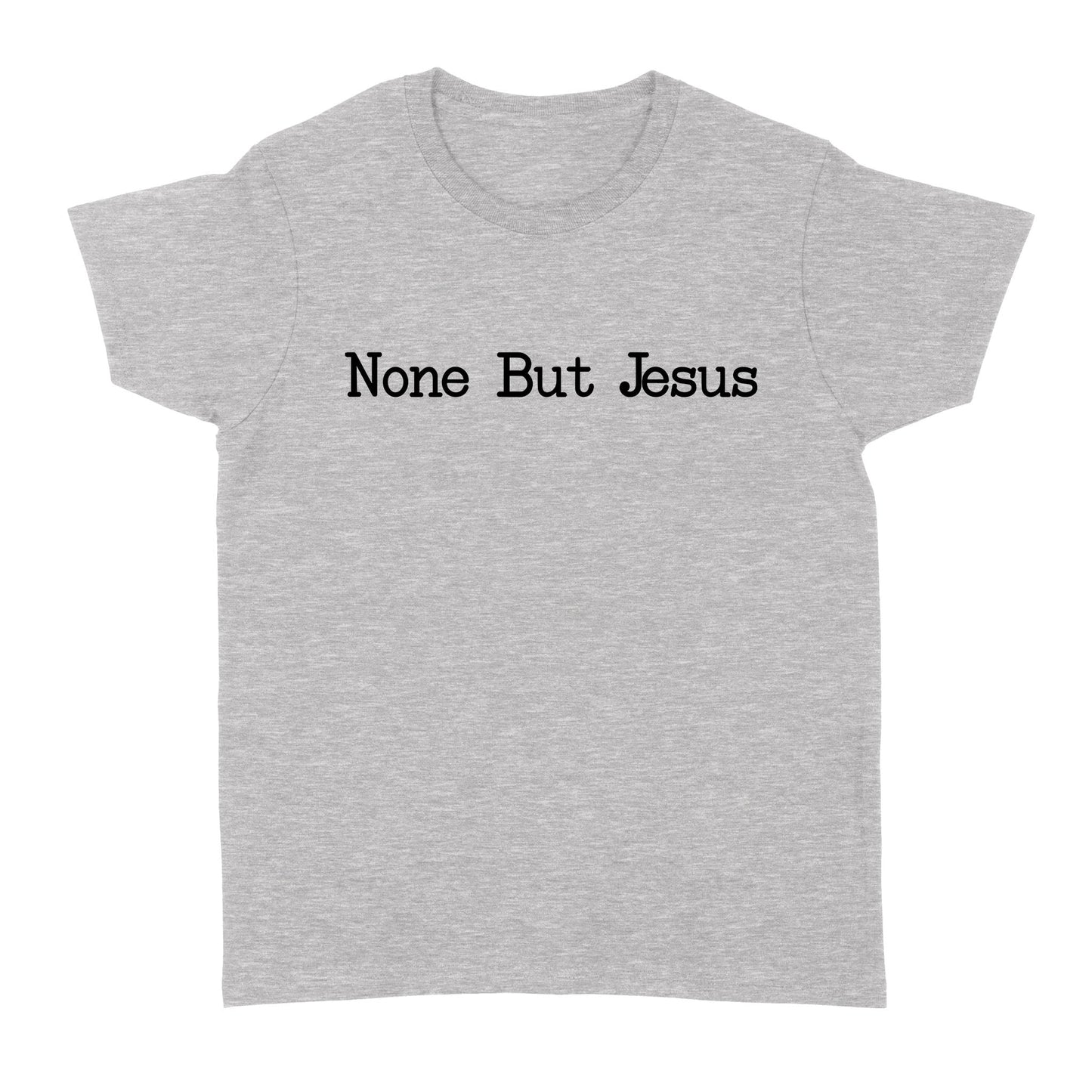 None But Jesus - Standard Women's T-shirt