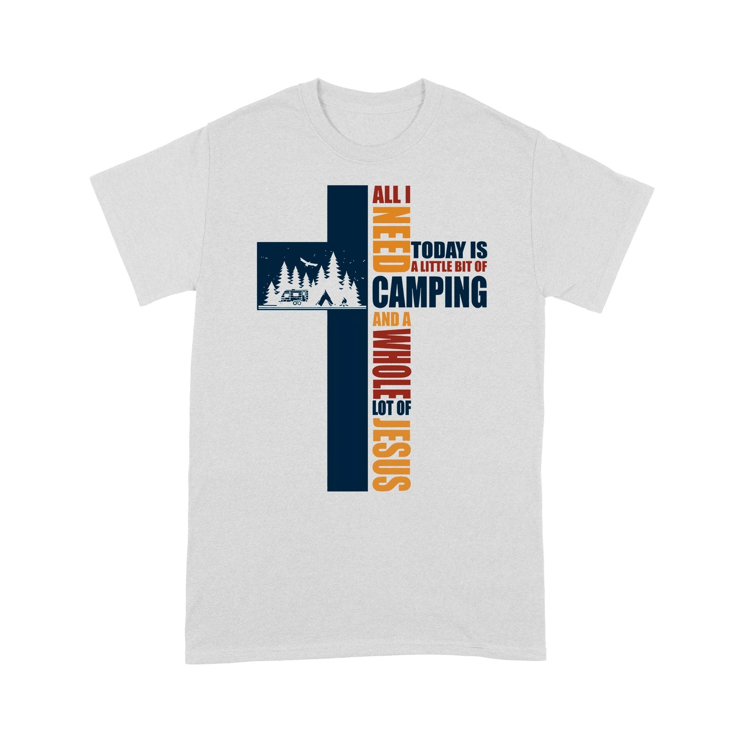 All I Need Today Is A Little Bit Of Camping And A Whole Lot Of Jesus Standard T-Shirt