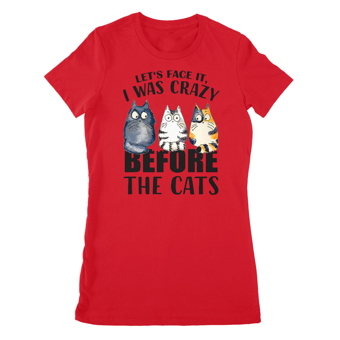 Premium Women's T-shirt - Official Let’s Face It I Was Crazy Before The Cat