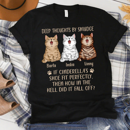 Personalized Custom Cat Deep Thoughts By Smudge, If Cinderella's Shoe Fit Perfectly Then Why Did It Fall Of T-Shirt