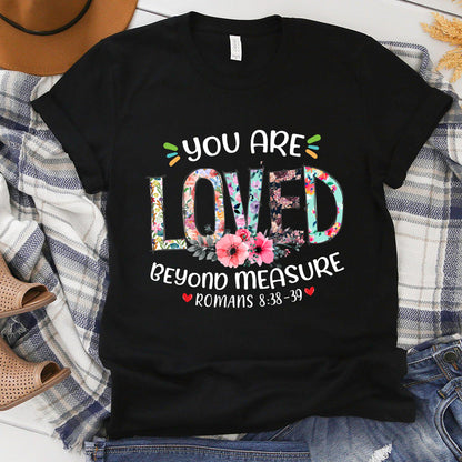 You Are Loved Beyond Measure Ephesians 3:19 T-Shirt