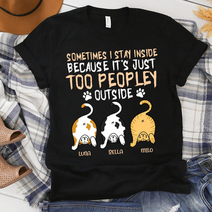 Personalized Cat Sometimes I Stay Inside Because It's Just Too Peopley Outside T-Shirt