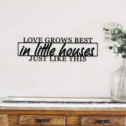 Love Grows Best In Little Houses Like This Cut Metal Sign