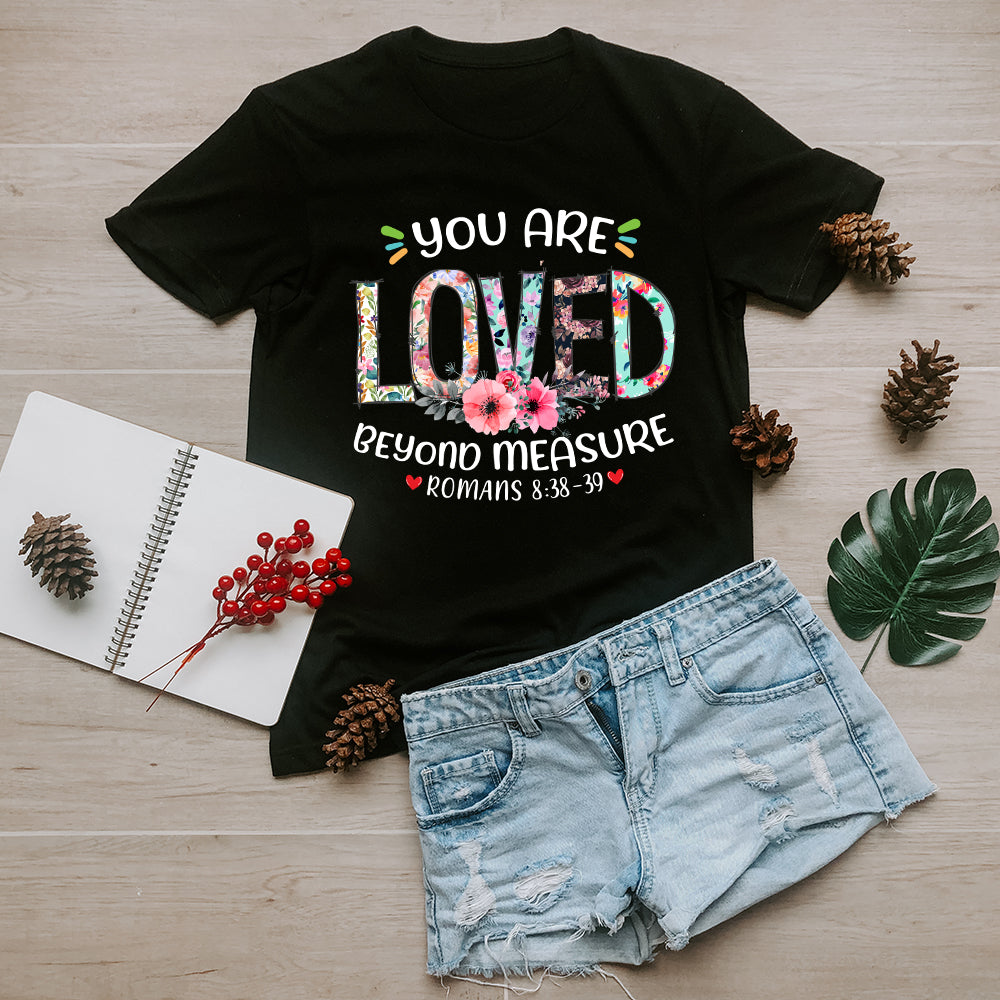 You Are Loved Beyond Measure Ephesians 3:19 T-Shirt