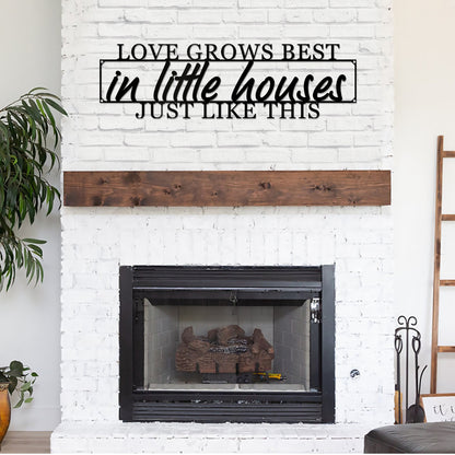 Love Grows Best In Little Houses Like This Cut Metal Sign