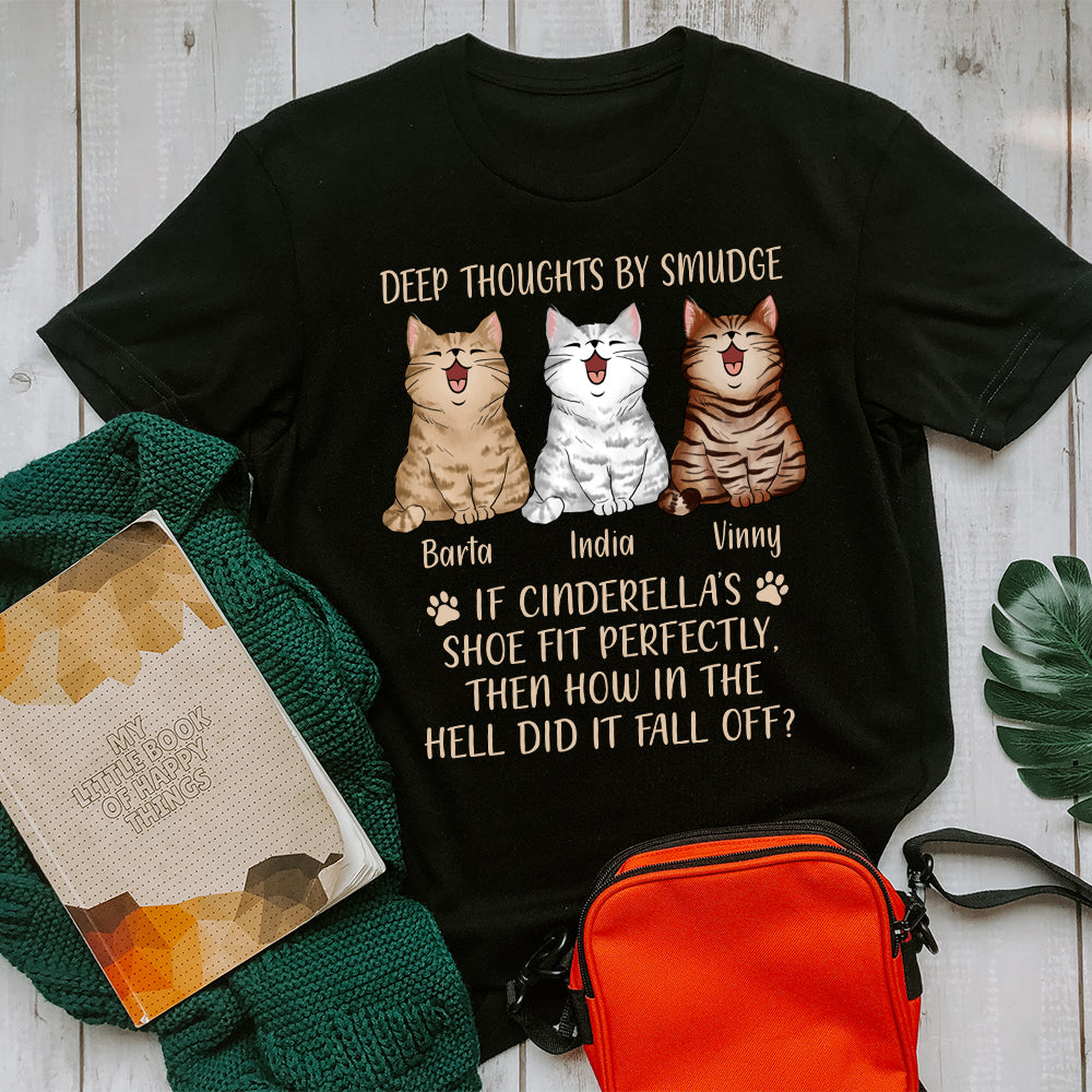 Personalized Custom Cat Deep Thoughts By Smudge, If Cinderella's Shoe Fit Perfectly Then Why Did It Fall Of T-Shirt