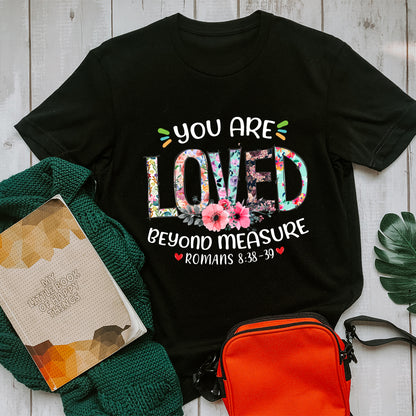 You Are Loved Beyond Measure Ephesians 3:19 T-Shirt