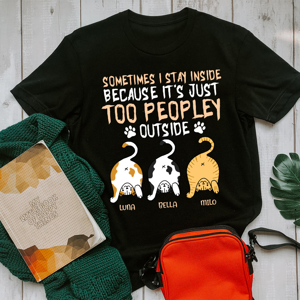Personalized Cat Sometimes I Stay Inside Because It's Just Too Peopley Outside T-Shirt
