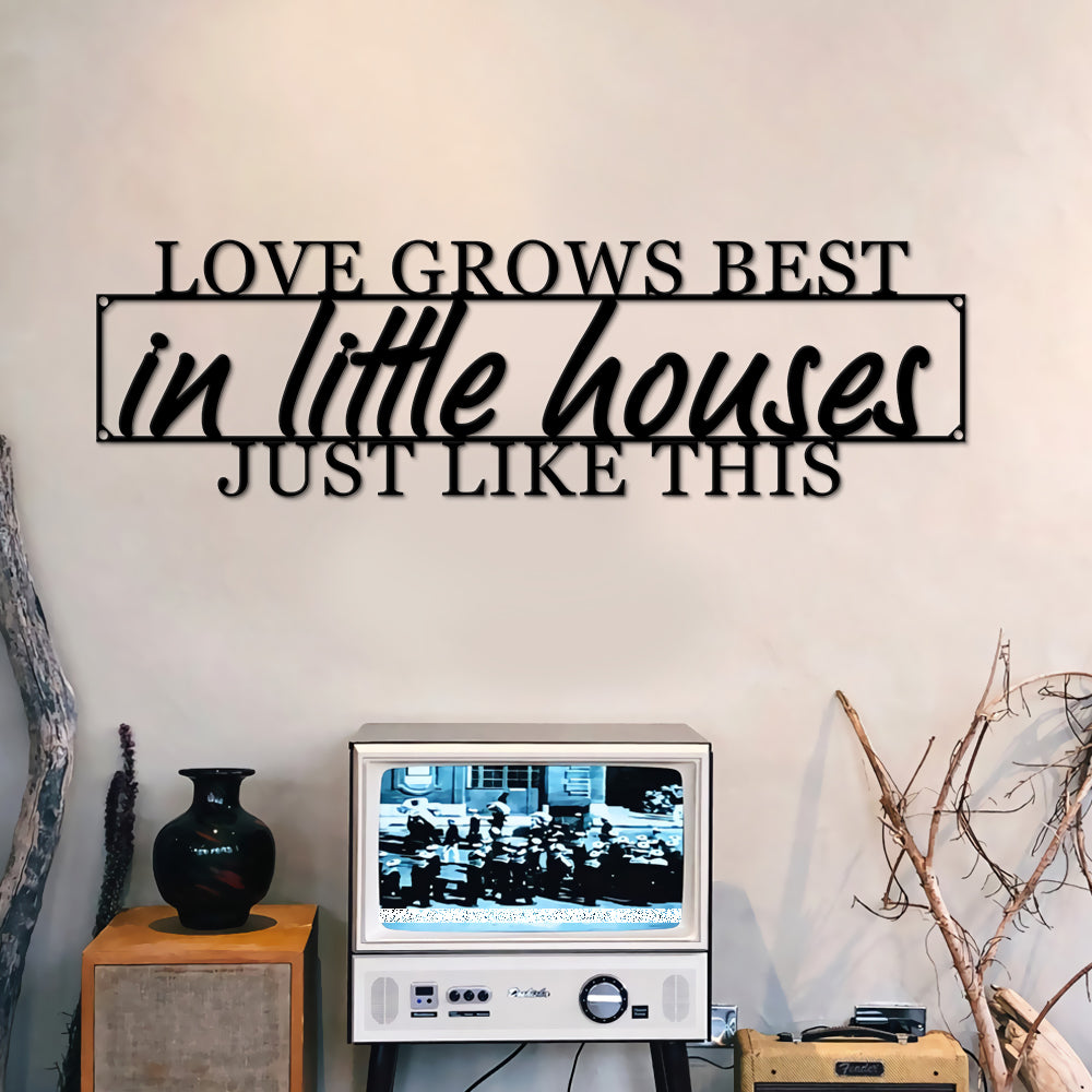 Love Grows Best In Little Houses Like This Cut Metal Sign