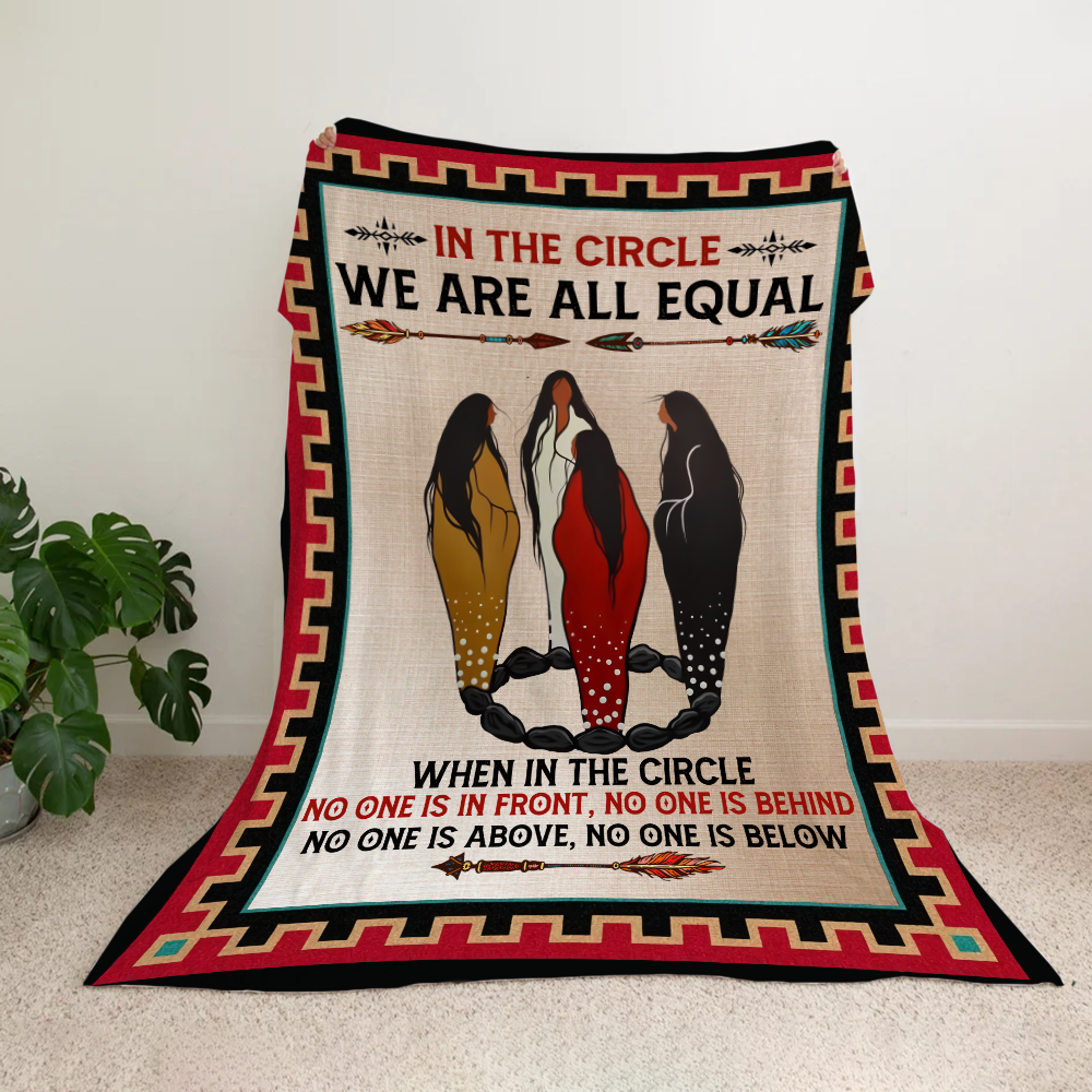 In The Circle We Are All Equal There Is No One In Front Of You And There's Nobody Behind You Native American Blanket
