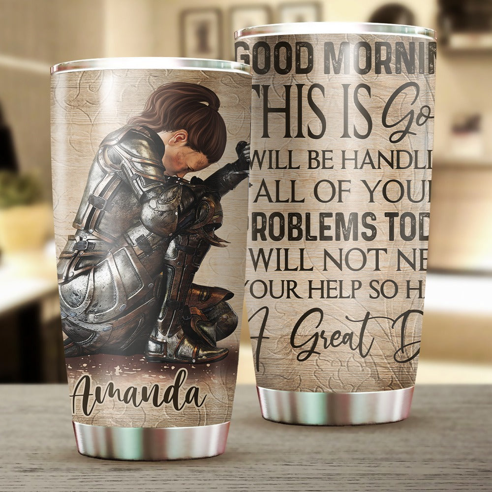 Personalized Woman Warrior God Good Morning This Is God I Will Be Handling Your Problems Today Tumbler