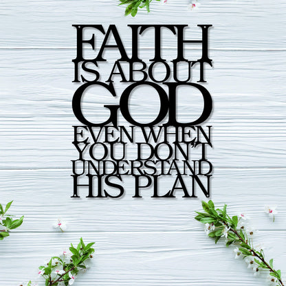 Faith Is About God Even When You Don’t Understand His Plan Cut Metal Sign