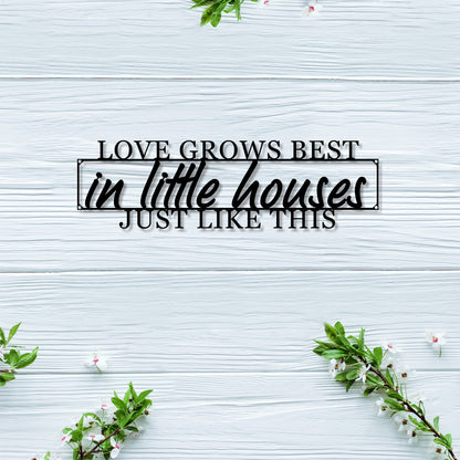 Love Grows Best In Little Houses Like This Cut Metal Sign