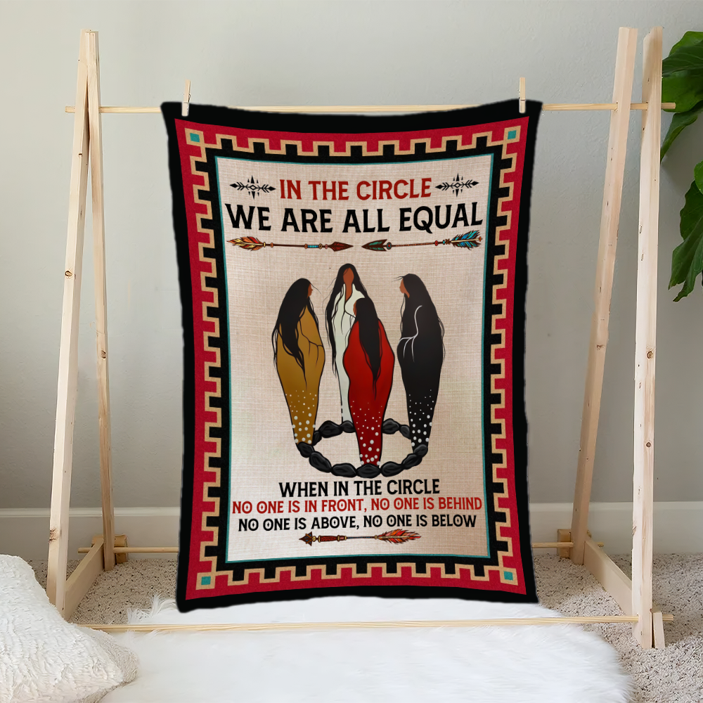 In The Circle We Are All Equal There Is No One In Front Of You And There's Nobody Behind You Native American Blanket