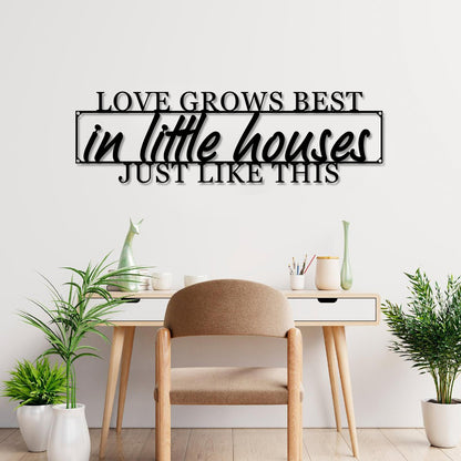 Love Grows Best In Little Houses Like This Cut Metal Sign