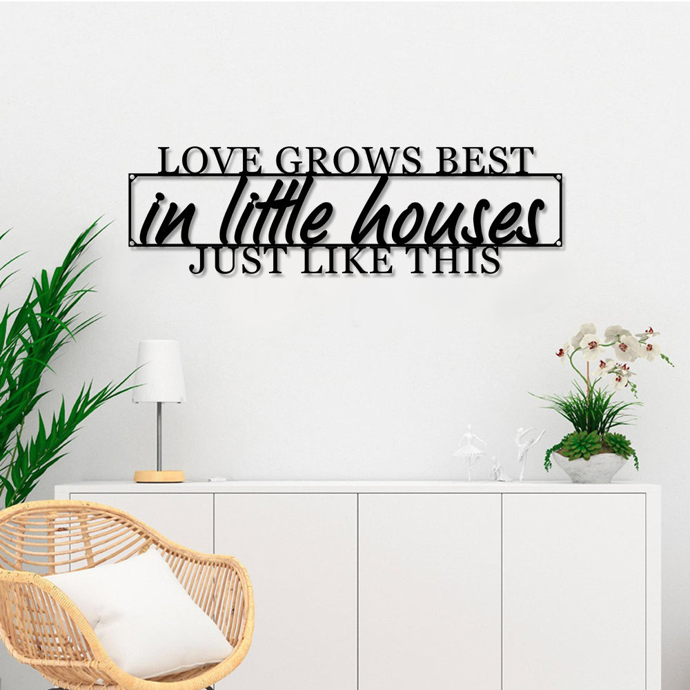 Love Grows Best In Little Houses Like This Cut Metal Sign