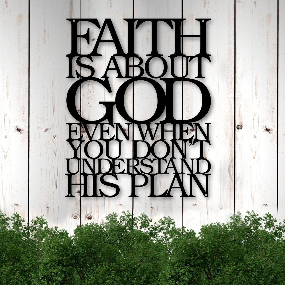 Faith Is About God Even When You Don’t Understand His Plan Cut Metal Sign