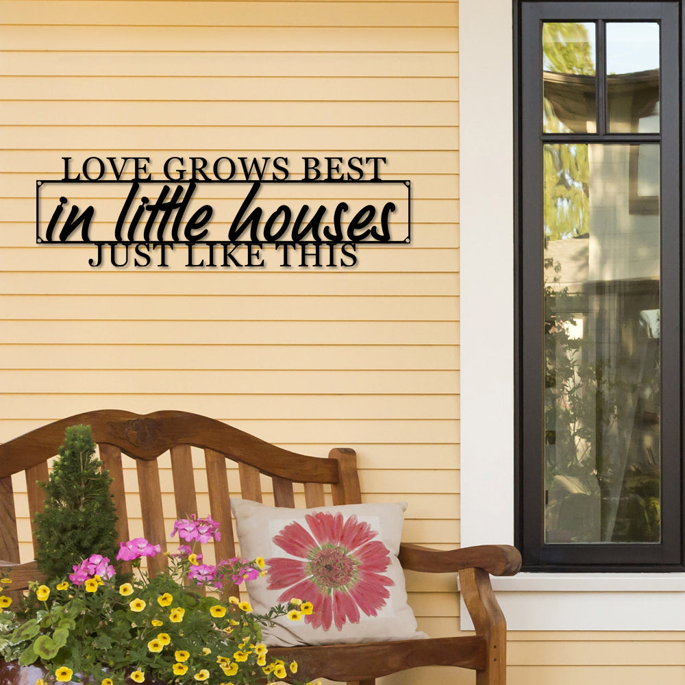 Love Grows Best In Little Houses Like This Cut Metal Sign