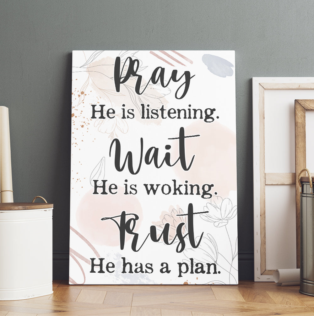 Pray He Is Listening Wait He Is Working Trust He Has A Plan Canvas Prints