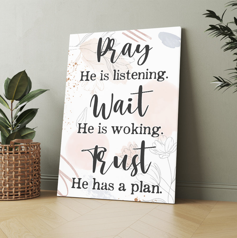 Pray He Is Listening Wait He Is Working Trust He Has A Plan Canvas Prints